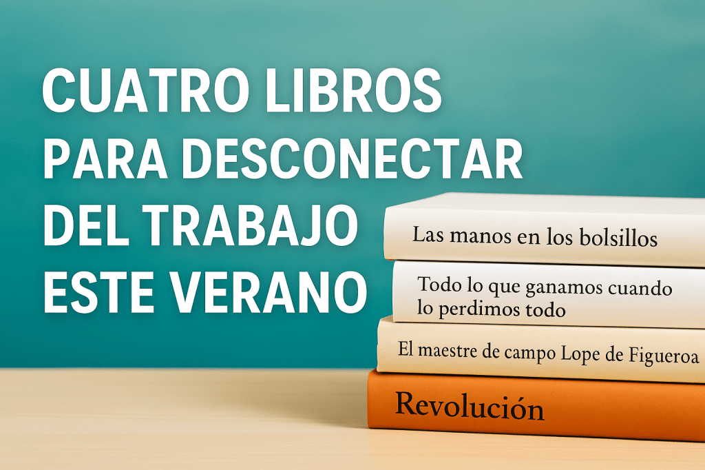 📚 Cuatro libros para desconectar del trabajo este verano (y reconectar contigo&nbsp;mismo)